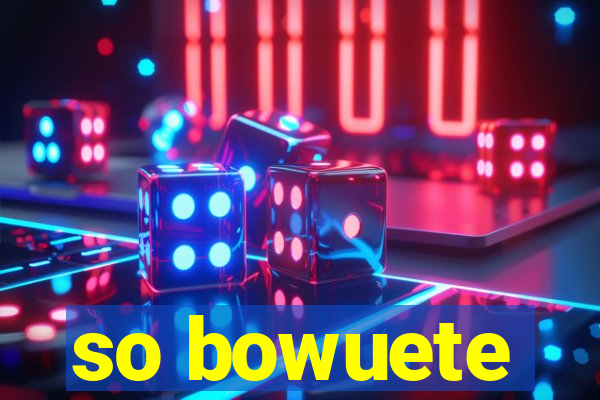 so bowuete