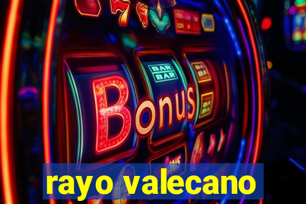 rayo valecano