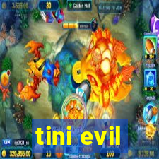 tini evil