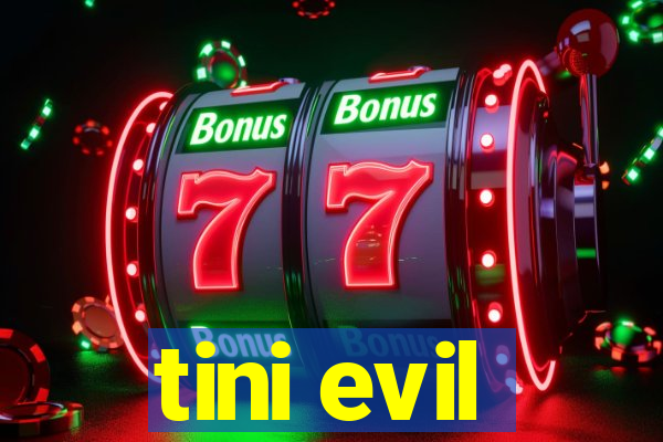 tini evil