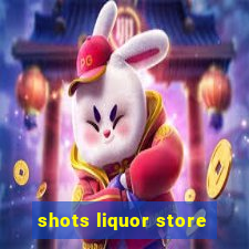 shots liquor store