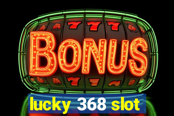 lucky 368 slot