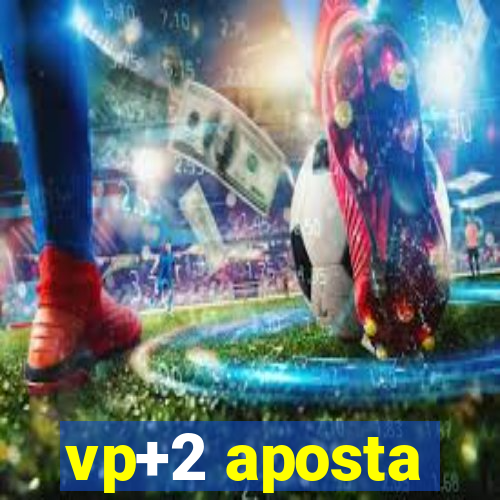 vp+2 aposta