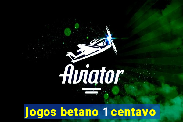 jogos betano 1 centavo