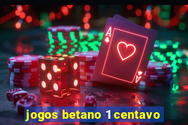 jogos betano 1 centavo