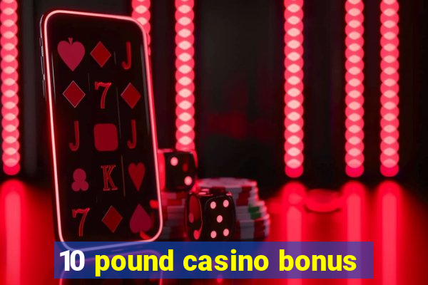 10 pound casino bonus