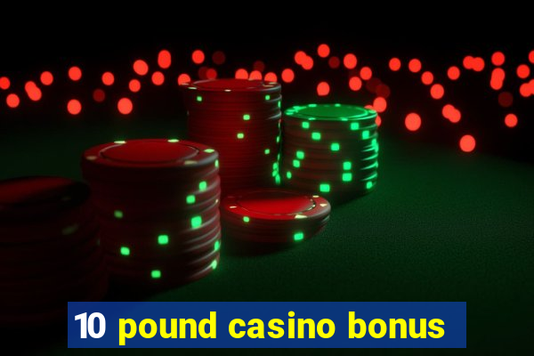 10 pound casino bonus