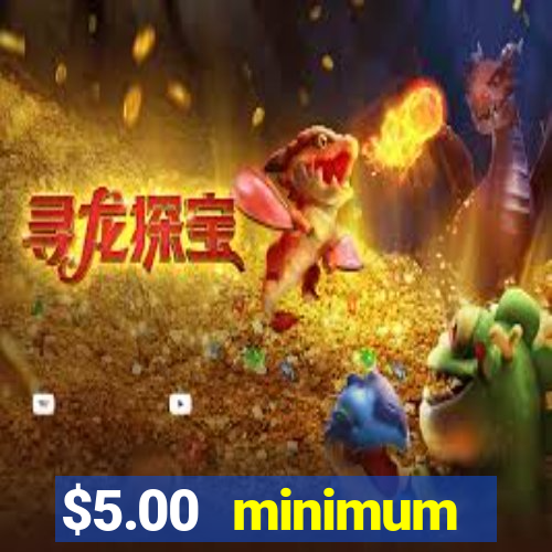 $5.00 minimum deposit casino