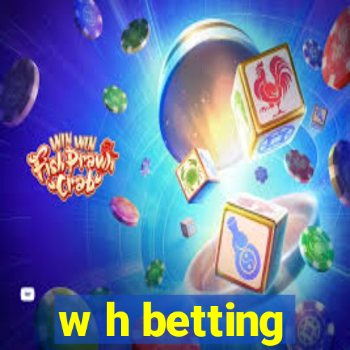 w h betting