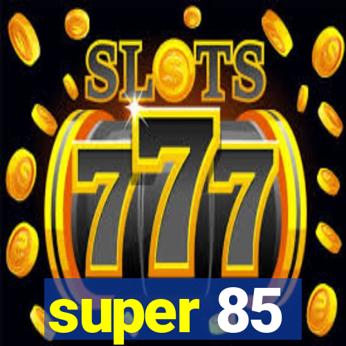 super 85