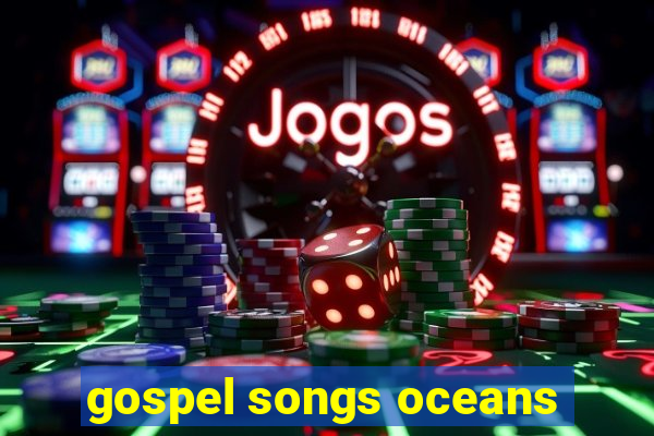 gospel songs oceans