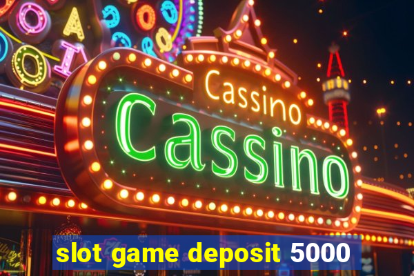 slot game deposit 5000