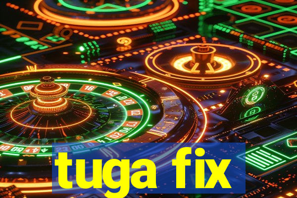 tuga fix