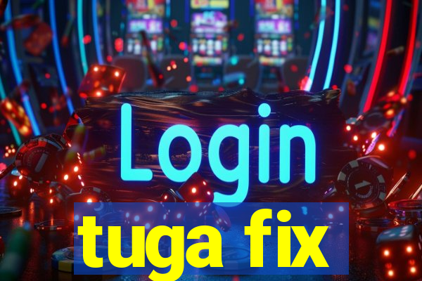 tuga fix