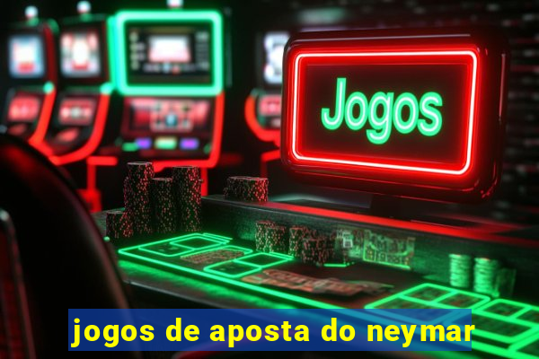 jogos de aposta do neymar