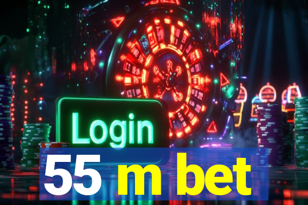 55 m bet