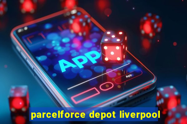 parcelforce depot liverpool