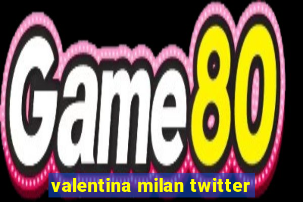 valentina milan twitter