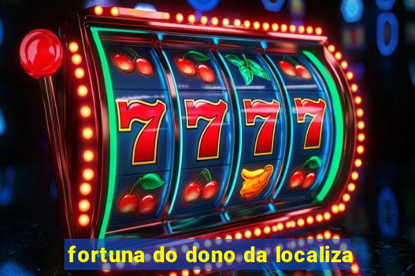 fortuna do dono da localiza