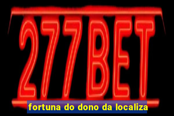 fortuna do dono da localiza