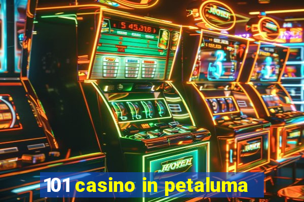 101 casino in petaluma