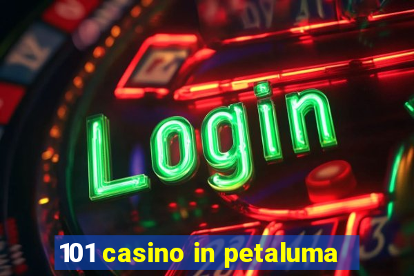 101 casino in petaluma