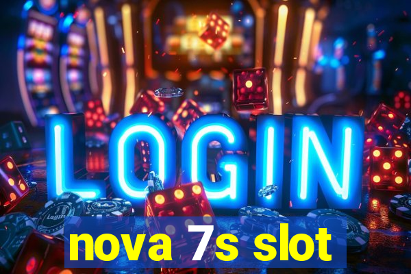 nova 7s slot