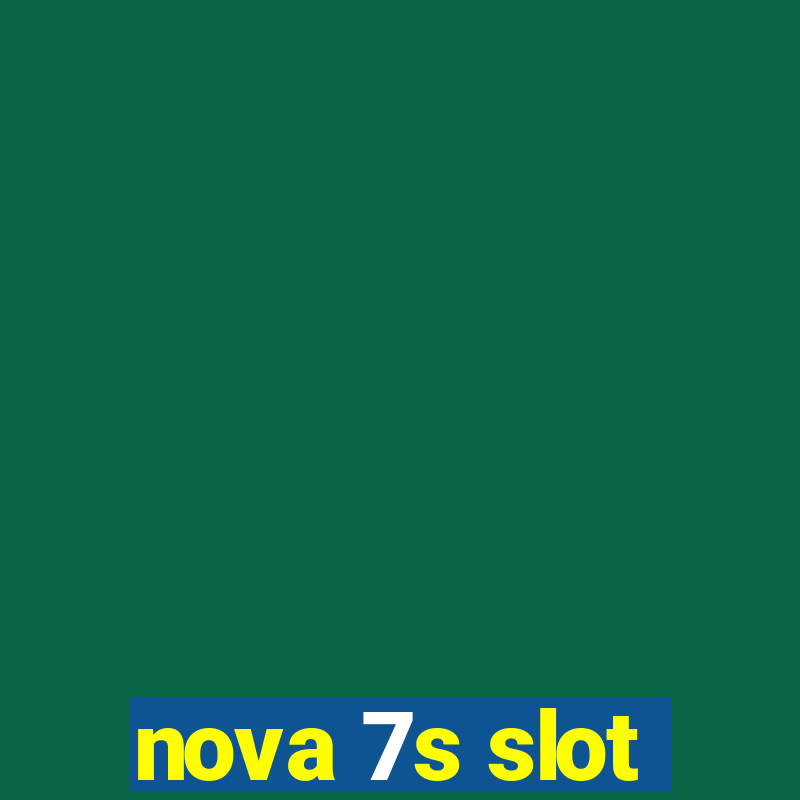 nova 7s slot