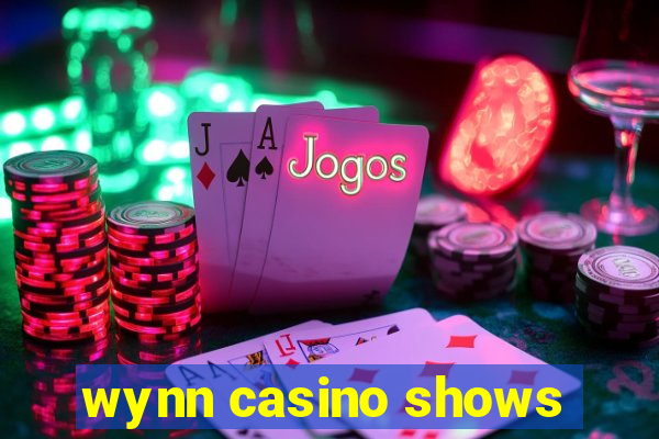 wynn casino shows