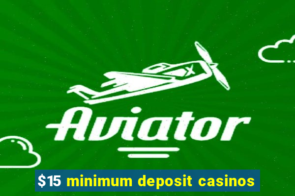 $15 minimum deposit casinos