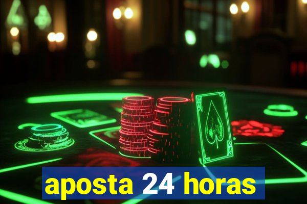 aposta 24 horas