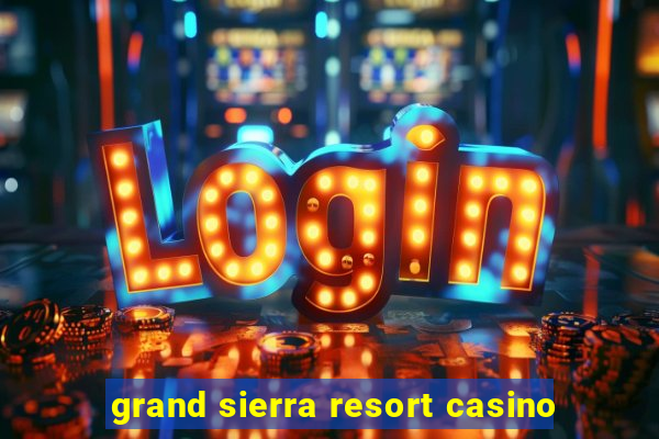 grand sierra resort casino