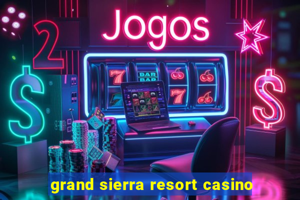 grand sierra resort casino