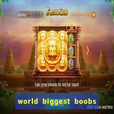 world biggest boobs in the world