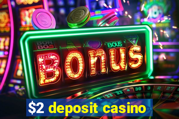 $2 deposit casino