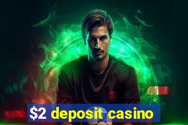 $2 deposit casino