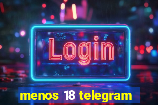 menos 18 telegram