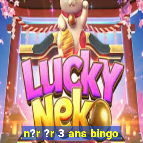 n?r ?r 3 ans bingo