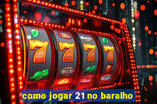 como jogar 21 no baralho