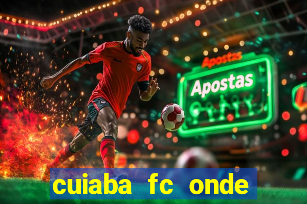 cuiaba fc onde assistir hoje