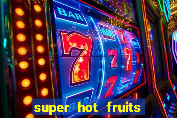 super hot fruits free slot