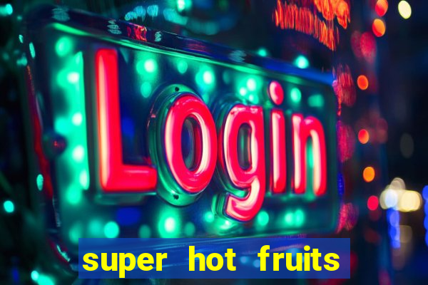 super hot fruits free slot