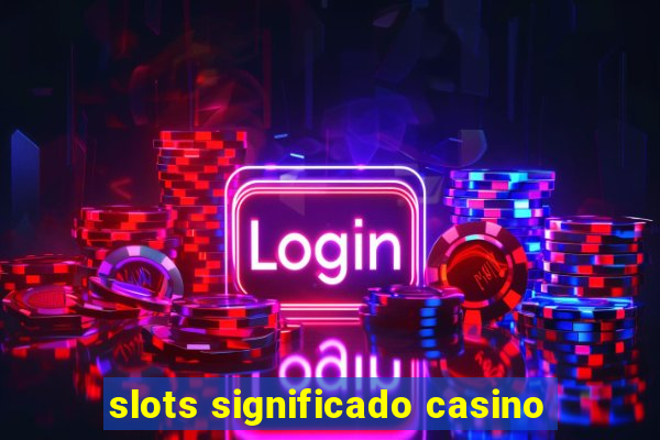 slots significado casino