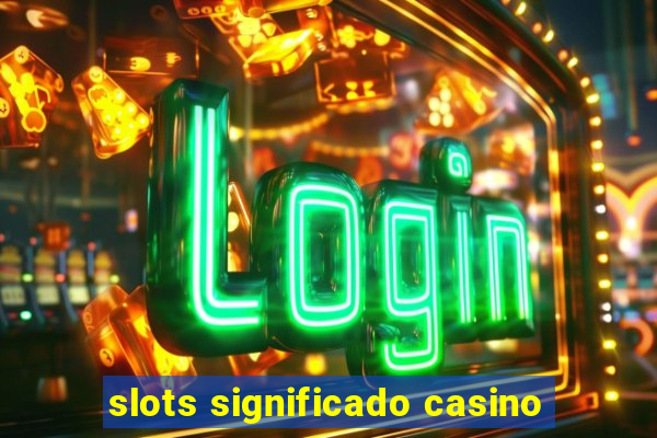 slots significado casino