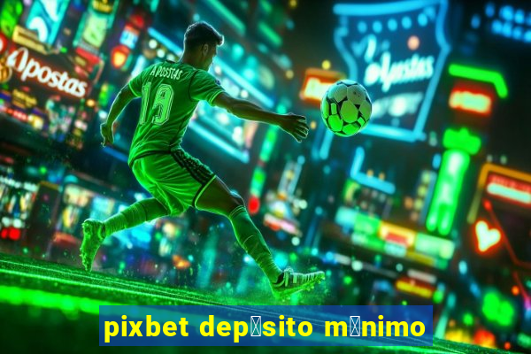 pixbet dep贸sito m铆nimo