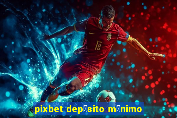 pixbet dep贸sito m铆nimo