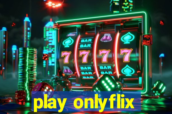 play onlyflix