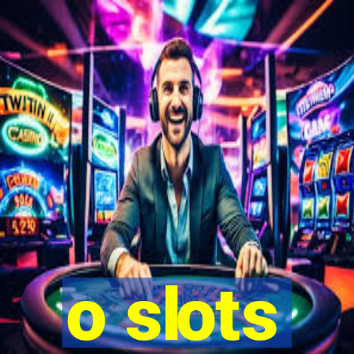 o slots