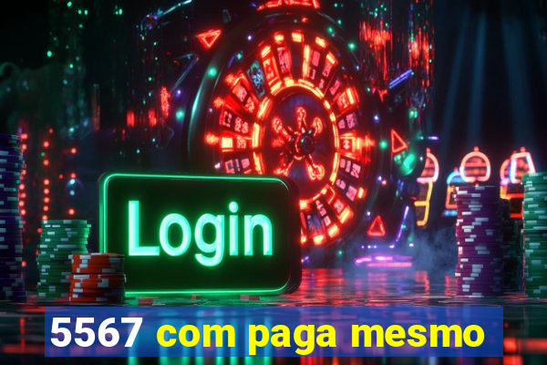 5567 com paga mesmo