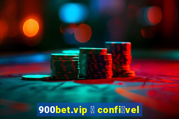 900bet.vip 茅 confi谩vel